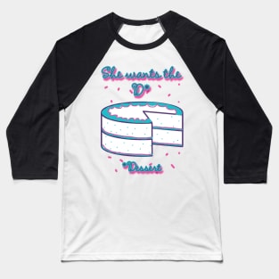 She Wants the D (Dessert) Baseball T-Shirt